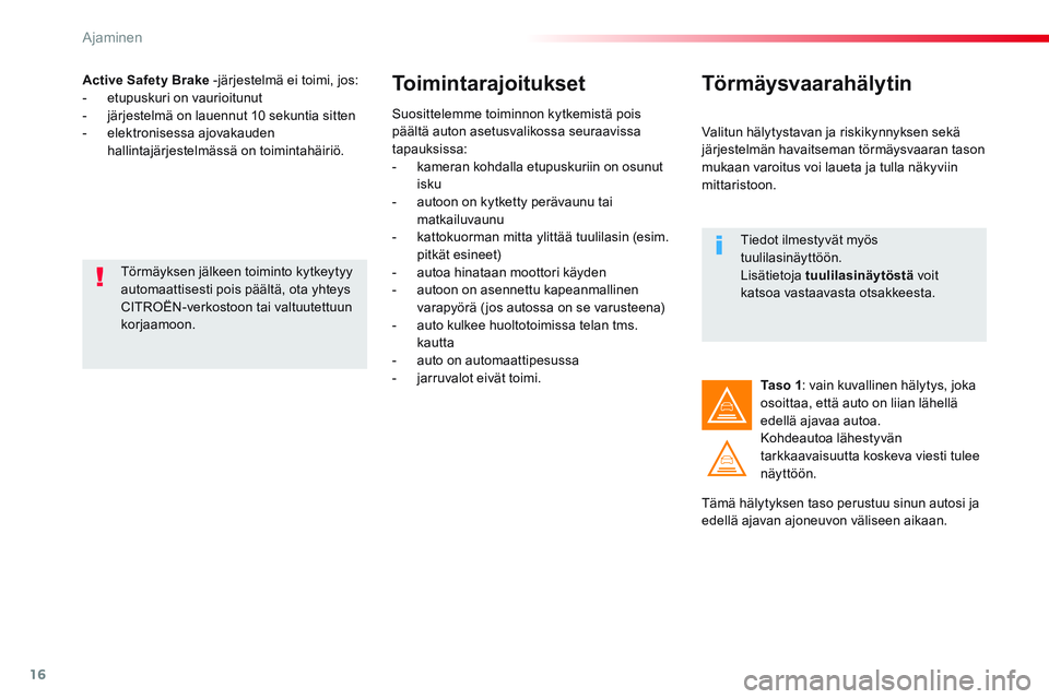 CITROEN JUMPER SPACETOURER 2017 Omistajan Käsikirjat (in Finnish) 16
Ajaminen
Active Safety Brake
-järjestelmä ei toimi, jos:
- etupuskuri on vaurioitunut
- järjestelmä on lauennut 10 sekuntia sitten
- elektronisessa ajovakauden
ha CITROEN JUMPER SPACETOURER 2017 Omistajan Käsikirjat (in Finnish) 16
Ajaminen
Active Safety Brake
-järjestelmä ei toimi, jos:
- etupuskuri on vaurioitunut
- järjestelmä on lauennut 10 sekuntia sitten
- elektronisessa ajovakauden
ha
