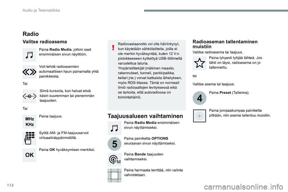 CITROEN JUMPER SPACETOURER 2017 Omistajan Käsikirjat (in Finnish) 112
4
5
Transversal-Citroen_fi_Chap02_RCC-2-2-0_ed01-2016
Paina Radio Media , jolloin saat
ensimmäisen sivun näyttöön.
Paina Radio Media ensimmäisen
sivun näyttämiseksi.
Paina taajuus.
Syöt CITROEN JUMPER SPACETOURER 2017 Omistajan Käsikirjat (in Finnish) 112
4
5
Transversal-Citroen_fi_Chap02_RCC-2-2-0_ed01-2016
Paina Radio Media , jolloin saat
ensimmäisen sivun näyttöön.
Paina Radio Media ensimmäisen
sivun näyttämiseksi.
Paina taajuus.
Syöt