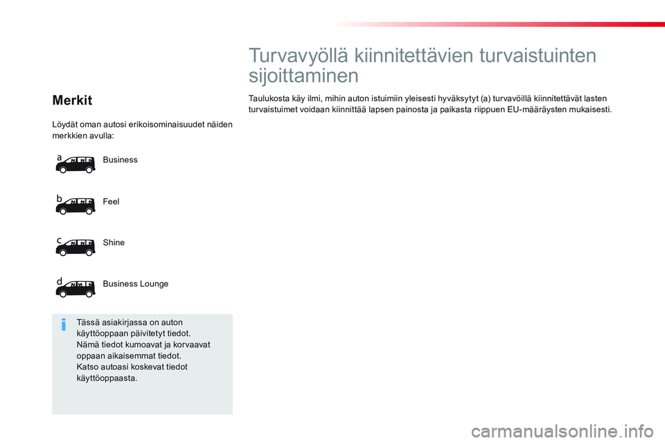 CITROEN JUMPER SPACETOURER 2017 Omistajan Käsikirjat (in Finnish) Löydät oman autosi erikoisominaisuudet näiden
merkkien avulla:
Feel
Shine
Business Lounge Business
Merkit
Turvavyöllä kiinnitettävien turvaistuinten
CITROEN JUMPER SPACETOURER 2017 Omistajan Käsikirjat (in Finnish) Löydät oman autosi erikoisominaisuudet näiden
merkkien avulla:
Feel
Shine
Business Lounge Business
Merkit
Turvavyöllä kiinnitettävien turvaistuinten