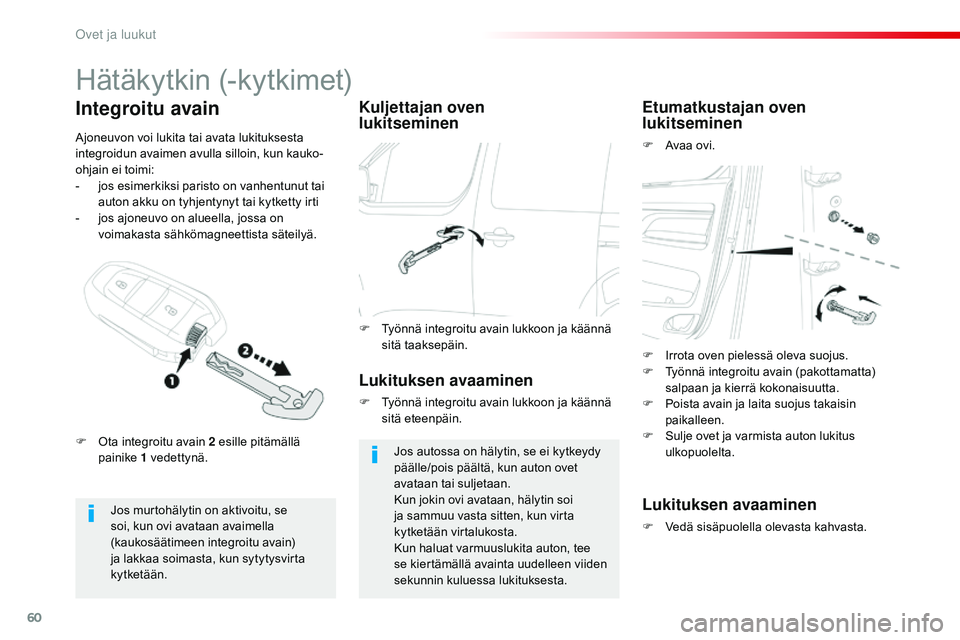 CITROEN JUMPER SPACETOURER 2017  Omistajan Käsikirjat (in Finnish) 60
Spacetourer-VP_fi_Chap02_ouvertures_ed01-2016
Hätäkytkin (-kytkimet)
Jos murtohälytin on aktivoitu, se 
soi, kun ovi avataan avaimella 
(kaukosäätimeen integroitu avain) 
ja lakkaa soimasta, k
