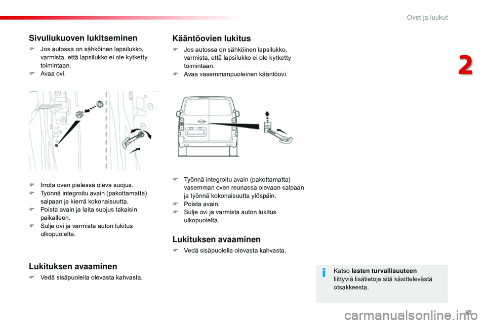 CITROEN JUMPER SPACETOURER 2017  Omistajan Käsikirjat (in Finnish) 61
Spacetourer-VP_fi_Chap02_ouvertures_ed01-2016
Katso lasten turvallisuuteen 
liittyviä lisätietoja sitä käsittelevästä 
otsakkeesta.
Sivuliukuoven lukitseminen
F Jos autossa on sähköinen lap