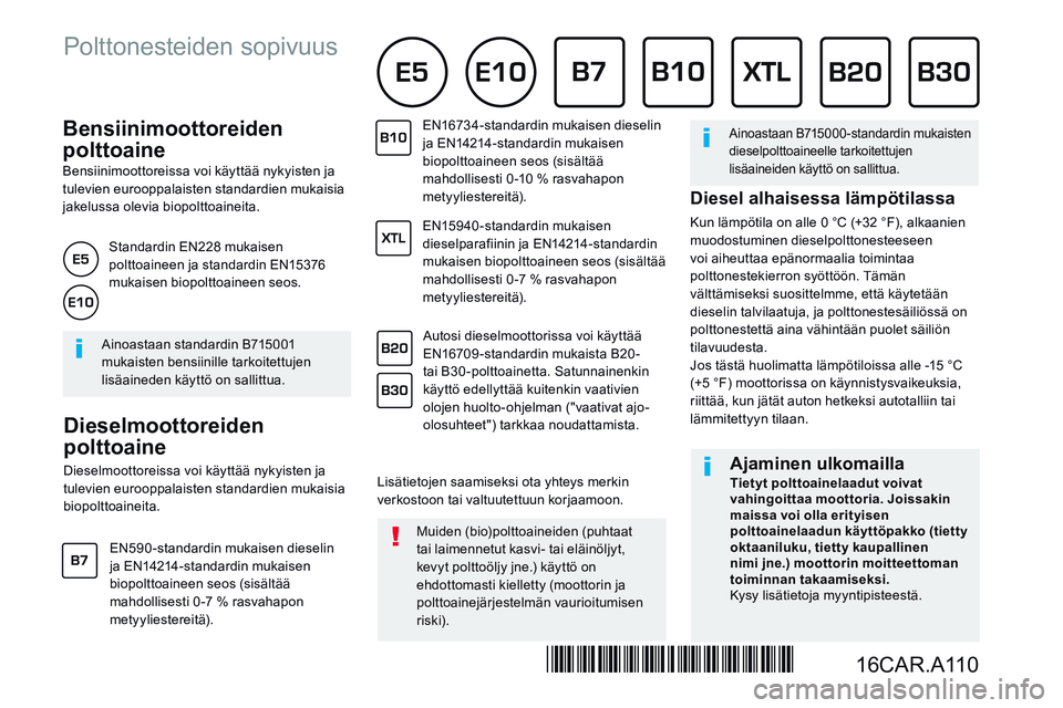 CITROEN JUMPER SPACETOURER 2017 Omistajan Käsikirjat (in Finnish) Bensiinimoottoreiden
polttoaine
Bensiinimoottoreissa voi käyttää nykyisten ja tulevien eurooppalaisten standardien mukaisia jakelussa olevia biopolttoaineita.
Dieselmoottor CITROEN JUMPER SPACETOURER 2017 Omistajan Käsikirjat (in Finnish) Bensiinimoottoreiden
polttoaine
Bensiinimoottoreissa voi käyttää nykyisten ja tulevien eurooppalaisten standardien mukaisia jakelussa olevia biopolttoaineita.
Dieselmoottor