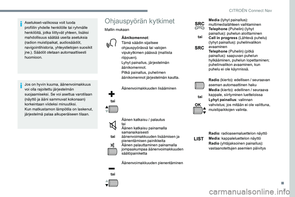 CITROEN JUMPER SPACETOURER 2017 Omistajan Käsikirjat (in Finnish) 3
Asetukset-valikossa voit luoda
profiilin yhdelle henkilölle tai ryhmälle
henkilöitä, jotka liittyvät yhteen, lisäksi
mahdollisuus säätää useita asetuksia
(radion muistipaikat, audiosä CITROEN JUMPER SPACETOURER 2017 Omistajan Käsikirjat (in Finnish) 3
Asetukset-valikossa voit luoda
profiilin yhdelle henkilölle tai ryhmälle
henkilöitä, jotka liittyvät yhteen, lisäksi
mahdollisuus säätää useita asetuksia
(radion muistipaikat, audiosä