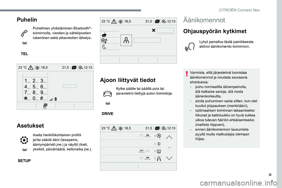 CITROEN JUMPER SPACETOURER 2017 Omistajan Käsikirjat (in Finnish) 5
12:13
18,5 21,5
23 °C
12:13
18,5 21,5
23 °C
12:13
18,5 21,5
23 °C
Puhelin
tai Puhelimen yhdistäminen Bluetooth
®-
toiminnolla, viestien ja sähköpostien
lukeminen sekä pikaviestien lähety CITROEN JUMPER SPACETOURER 2017 Omistajan Käsikirjat (in Finnish) 5
12:13
18,5 21,5
23 °C
12:13
18,5 21,5
23 °C
12:13
18,5 21,5
23 °C
Puhelin
tai Puhelimen yhdistäminen Bluetooth
®-
toiminnolla, viestien ja sähköpostien
lukeminen sekä pikaviestien lähety
