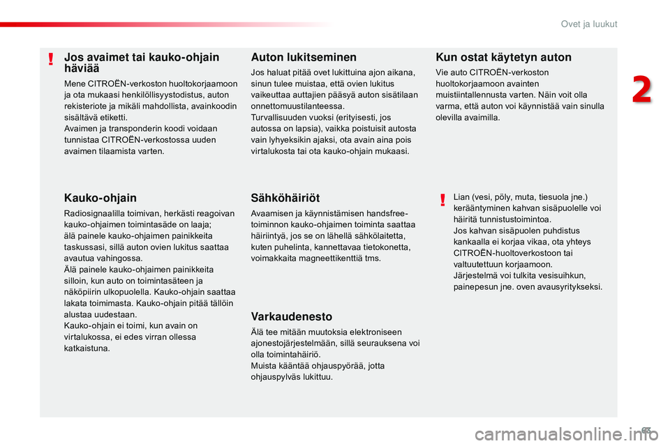 CITROEN JUMPER SPACETOURER 2017  Omistajan Käsikirjat (in Finnish) 63
Spacetourer-VP_fi_Chap02_ouvertures_ed01-2016
Jos avaimet tai kauko-ohjain 
häviää
Mene CITROËN-verkoston huoltokorjaamoon 
ja ota mukaasi henkilöllisyystodistus, auton 
rekisteriote ja mikäl