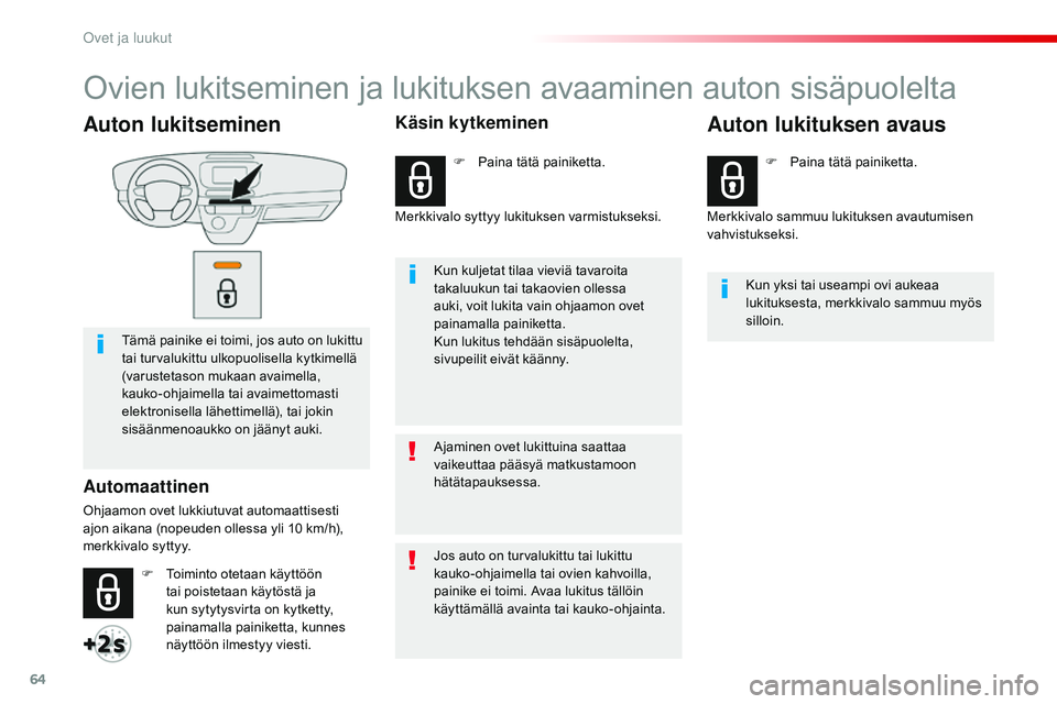 CITROEN JUMPER SPACETOURER 2017  Omistajan Käsikirjat (in Finnish) 64
Spacetourer-VP_fi_Chap02_ouvertures_ed01-2016
Auton lukitseminen
Tämä painike ei toimi, jos auto on lukittu 
tai turvalukittu ulkopuolisella kytkimellä 
(varustetason mukaan avaimella, 
kauko-oh