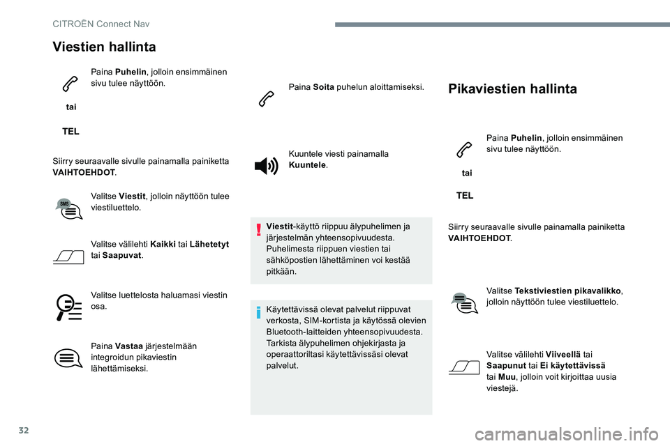 CITROEN JUMPER SPACETOURER 2017  Omistajan Käsikirjat (in Finnish) 32
Viestien hallinta
 tai Paina Puhelin
, jolloin ensimmäinen 
sivu tulee näyttöön.
Siirry seuraavalle sivulle painamalla painiketta 
VAIHTOEHDOT .
Valitse Viestit , jolloin näyttöön tulee 
vie