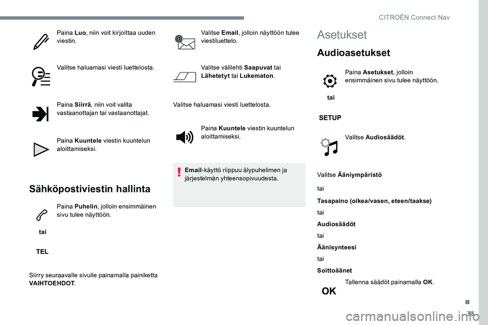 CITROEN JUMPER SPACETOURER 2017  Omistajan Käsikirjat (in Finnish) 33
Paina Luo, niin voit kirjoittaa uuden 
viestin.
Valitse haluamasi viesti luettelosta.
Paina Siirrä , niin voit valita 
vastaanottajan tai vastaanottajat.
Paina Kuuntele  viestin kuuntelun 
aloitta