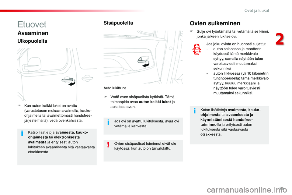 CITROEN JUMPER SPACETOURER 2017  Omistajan Käsikirjat (in Finnish) 65
Spacetourer-VP_fi_Chap02_ouvertures_ed01-2016
Etuovet
Avaaminen
Ulkopuolelta
F Vedä oven sisäpuolista kytkintä. Tämä toimenpide avaa auton  kaikki lukot ja 
aukaisee oven.
F
 
K

un auton kaik