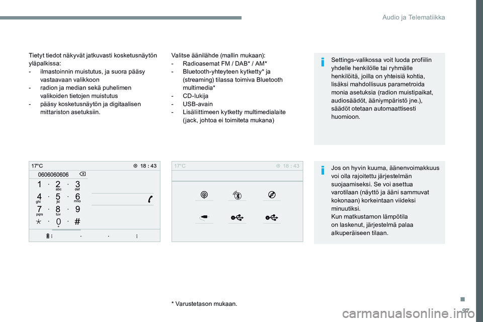 CITROEN JUMPER SPACETOURER 2017 Omistajan Käsikirjat (in Finnish) 97
Transversal-Citroen_fi_Chap02_RCC-2-2-0_ed01-2016
Valitse äänilähde (mallin mukaan):
- Radioasemat FM / DAB* / AM*
- Bluetooth-yhteyteen kytketty* ja
(streaming) tilassa toimiva Bluetooth
mul CITROEN JUMPER SPACETOURER 2017 Omistajan Käsikirjat (in Finnish) 97
Transversal-Citroen_fi_Chap02_RCC-2-2-0_ed01-2016
Valitse äänilähde (mallin mukaan):
- Radioasemat FM / DAB* / AM*
- Bluetooth-yhteyteen kytketty* ja
(streaming) tilassa toimiva Bluetooth
mul