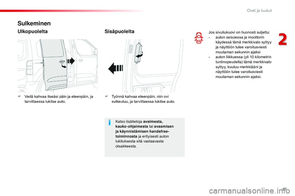 CITROEN JUMPER SPACETOURER 2017  Omistajan Käsikirjat (in Finnish) 67
Spacetourer-VP_fi_Chap02_ouvertures_ed01-2016
Jos sivuliukuovi on huonosti suljettu:
- a uton seisoessa ja moottorin 
käydessä tämä merkkivalo syttyy 
ja näyttöön tulee varoitusviesti 
muuta