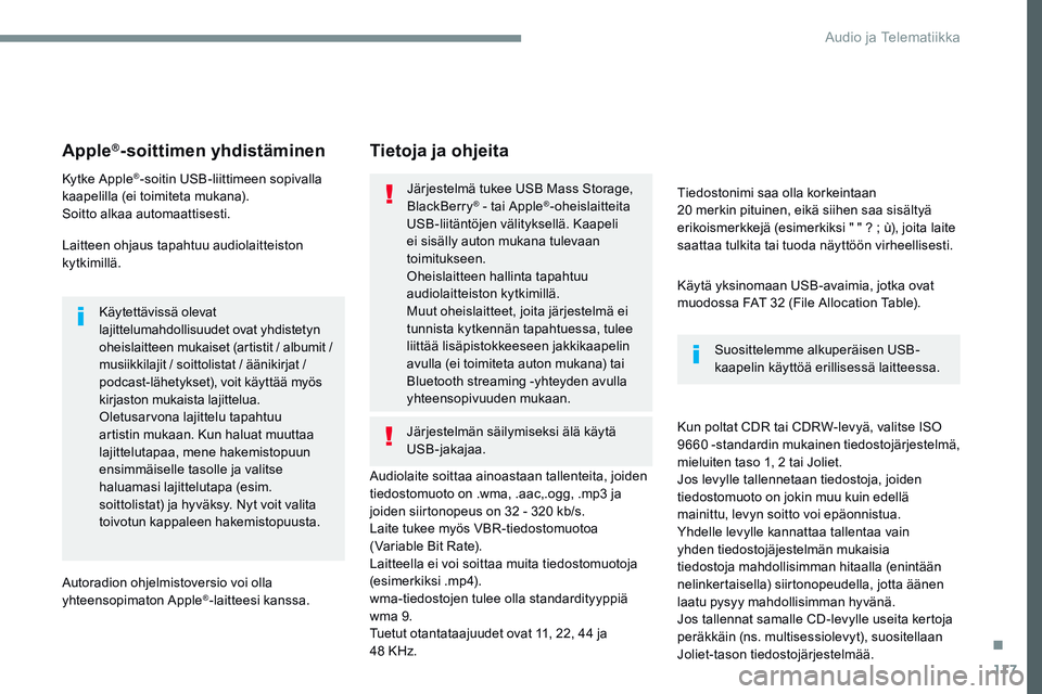 CITROEN JUMPER SPACETOURER 2017 Omistajan Käsikirjat (in Finnish) 117
Transversal-Citroen_fi_Chap02_RCC-2-2-0_ed01-2016
Apple®-soittimen yhdistäminen
Kytke Apple®-soitin USB-liittimeen sopivalla
kaapelilla (ei toimiteta mukana).
Soitto alkaa automaattisesti.
Lai CITROEN JUMPER SPACETOURER 2017 Omistajan Käsikirjat (in Finnish) 117
Transversal-Citroen_fi_Chap02_RCC-2-2-0_ed01-2016
Apple®-soittimen yhdistäminen
Kytke Apple®-soitin USB-liittimeen sopivalla
kaapelilla (ei toimiteta mukana).
Soitto alkaa automaattisesti.
Lai
