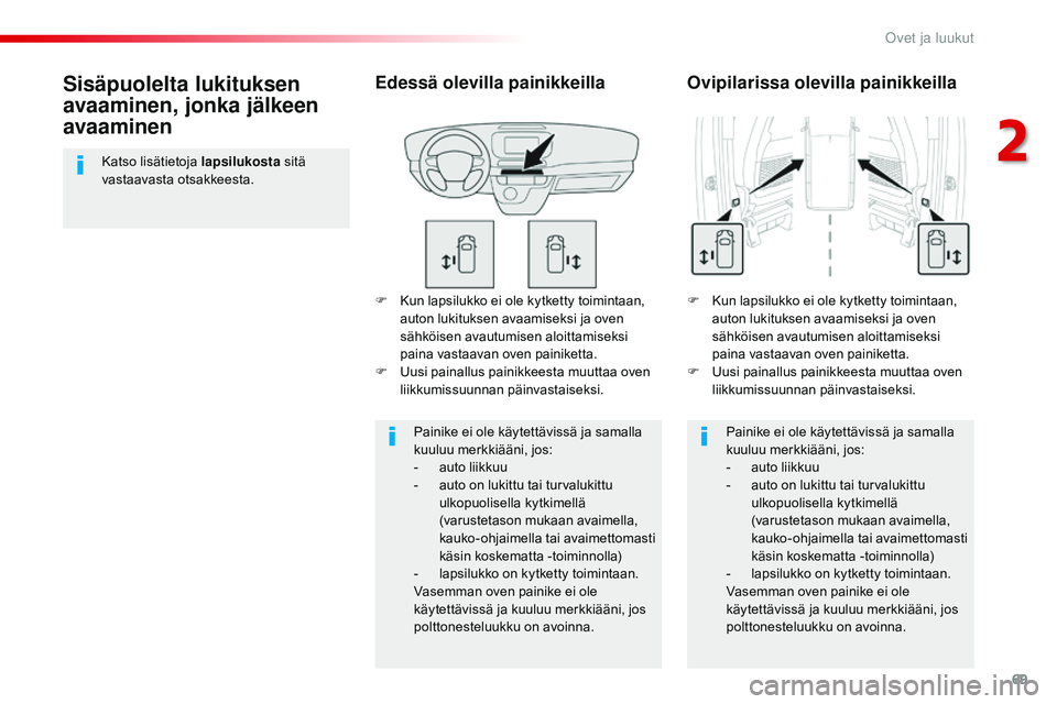 CITROEN JUMPER SPACETOURER 2017  Omistajan Käsikirjat (in Finnish) 69
Spacetourer-VP_fi_Chap02_ouvertures_ed01-2016
F Kun lapsilukko ei ole kytketty toimintaan, auton lukituksen avaamiseksi ja oven 
sähköisen avautumisen aloittamiseksi 
paina vastaavan oven painike