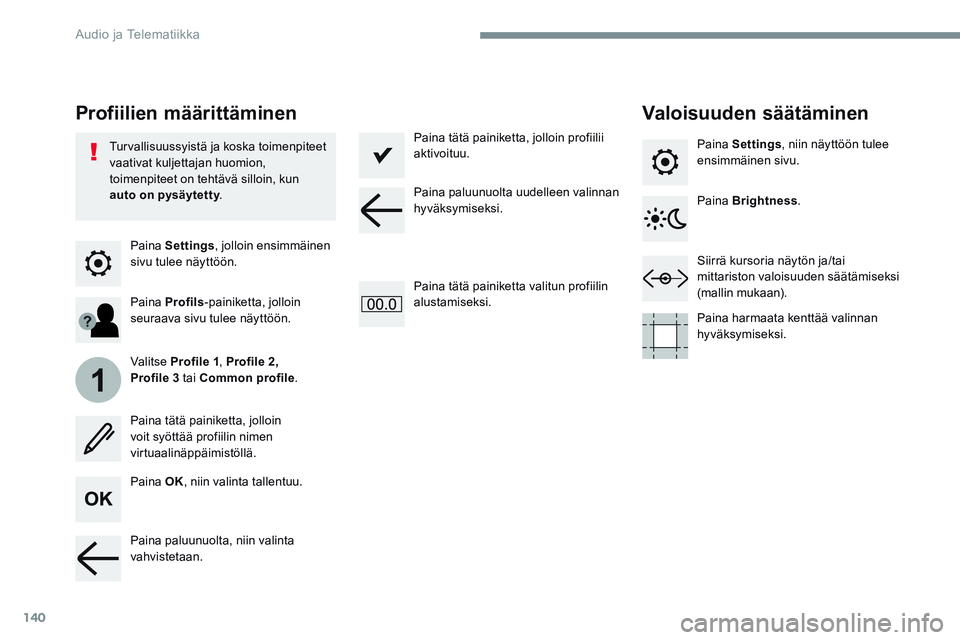 CITROEN JUMPER SPACETOURER 2017 Omistajan Käsikirjat (in Finnish) 140
1
Transversal-Citroen_fi_Chap02_RCC-2-2-0_ed01-2016
Paina Settings , jolloin ensimmäinen
sivu tulee näyttöön.
Profiilien määrittäminen Valoisuuden säätäminen
Paina OK, niin valinta tall CITROEN JUMPER SPACETOURER 2017 Omistajan Käsikirjat (in Finnish) 140
1
Transversal-Citroen_fi_Chap02_RCC-2-2-0_ed01-2016
Paina Settings , jolloin ensimmäinen
sivu tulee näyttöön.
Profiilien määrittäminen Valoisuuden säätäminen
Paina OK, niin valinta tall