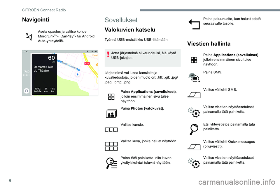 CITROEN JUMPER SPACETOURER 2017 Omistajan Käsikirjat (in Finnish) 6
Sovellukset
Valokuvien katselu
Työnnä USB-muistitikku USB-liitäntään.Jotta järjestelmä ei vaurioituisi, älä käytä
USB-jakajaa..
Järjestelmä voi lukea kansioita ja
kuvatiedostoja, joid CITROEN JUMPER SPACETOURER 2017 Omistajan Käsikirjat (in Finnish) 6
Sovellukset
Valokuvien katselu
Työnnä USB-muistitikku USB-liitäntään.Jotta järjestelmä ei vaurioituisi, älä käytä
USB-jakajaa..
Järjestelmä voi lukea kansioita ja
kuvatiedostoja, joid
