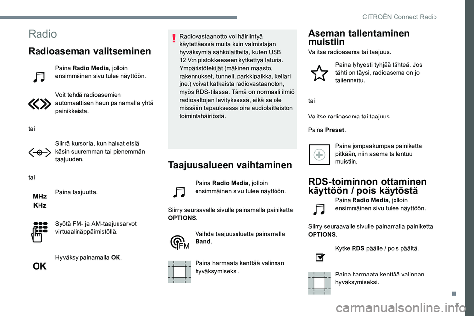 CITROEN JUMPER SPACETOURER 2017 Omistajan Käsikirjat (in Finnish) 7
Radio
Radioaseman valitseminen
Paina Radio Media, jolloin
ensimmäinen sivu tulee näyttöön.
Voit tehdä radioasemien
automaattisen haun painamalla yhtä
painikkeista.
tai Siirrä kursoria, kun CITROEN JUMPER SPACETOURER 2017 Omistajan Käsikirjat (in Finnish) 7
Radio
Radioaseman valitseminen
Paina Radio Media, jolloin
ensimmäinen sivu tulee näyttöön.
Voit tehdä radioasemien
automaattisen haun painamalla yhtä
painikkeista.
tai Siirrä kursoria, kun