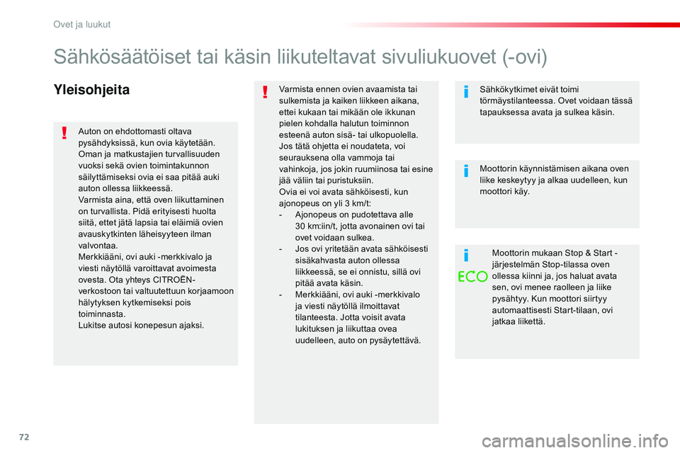 CITROEN JUMPER SPACETOURER 2017  Omistajan Käsikirjat (in Finnish) 72
Spacetourer-VP_fi_Chap02_ouvertures_ed01-2016
YleisohjeitaVarmista ennen ovien avaamista tai 
sulkemista ja kaiken liikkeen aikana, 
ettei kukaan tai mikään ole ikkunan 
pielen kohdalla halutun t