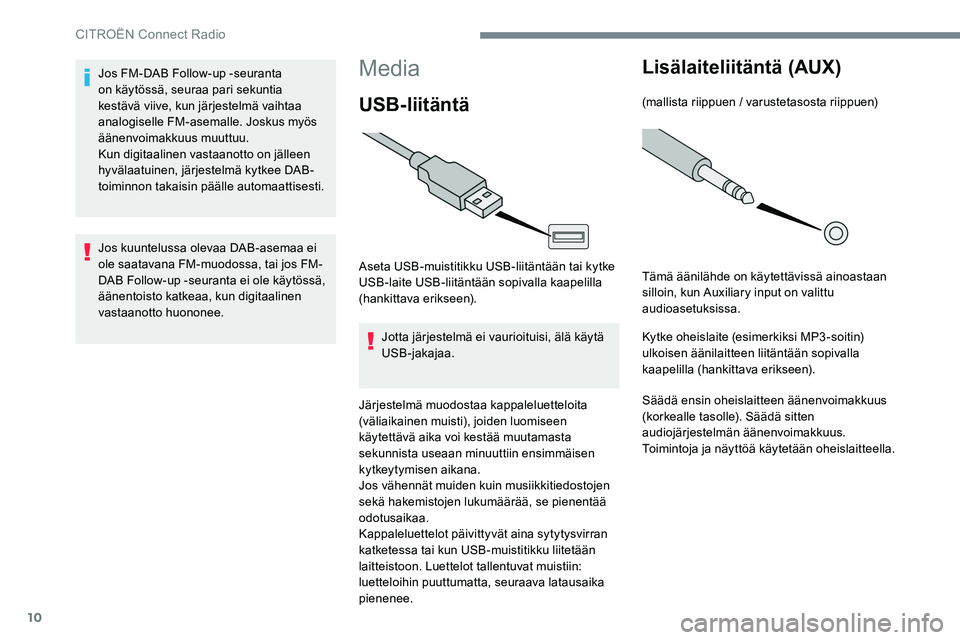CITROEN JUMPER SPACETOURER 2017 Omistajan Käsikirjat (in Finnish) 10
Media
USB-liitäntä
Aseta USB-muistitikku USB-liitäntään tai kytke
USB-laite USB-liitäntään sopivalla kaapelilla
(hankittava erikseen).Jotta järjestelmä ei vaurioituisi, älä käytä
U CITROEN JUMPER SPACETOURER 2017 Omistajan Käsikirjat (in Finnish) 10
Media
USB-liitäntä
Aseta USB-muistitikku USB-liitäntään tai kytke
USB-laite USB-liitäntään sopivalla kaapelilla
(hankittava erikseen).Jotta järjestelmä ei vaurioituisi, älä käytä
U