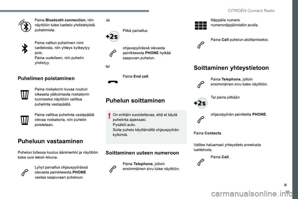 CITROEN JUMPER SPACETOURER 2017 Omistajan Käsikirjat (in Finnish) 17
Paina Bluetooth connection, niin
näyttöön tulee luettelo yhdistetyistä
puhelimista.
Paina valitun puhelimen nimi
luettelosta, niin yhteys kytkeytyy
pois.
Paina uudelleen, niin puhelin
yhdi CITROEN JUMPER SPACETOURER 2017 Omistajan Käsikirjat (in Finnish) 17
Paina Bluetooth connection, niin
näyttöön tulee luettelo yhdistetyistä
puhelimista.
Paina valitun puhelimen nimi
luettelosta, niin yhteys kytkeytyy
pois.
Paina uudelleen, niin puhelin
yhdi