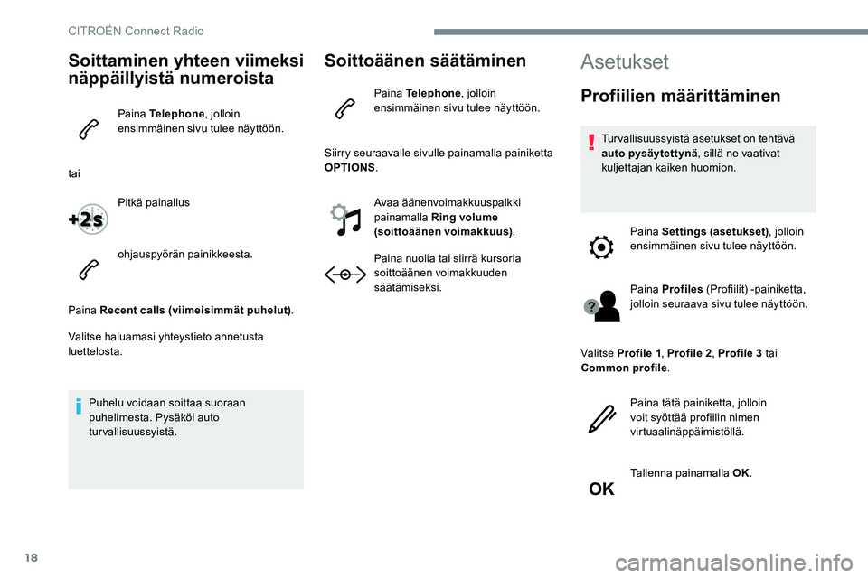CITROEN JUMPER SPACETOURER 2017  Omistajan Käsikirjat (in Finnish) 18
Soittaminen yhteen viimeksi 
näppäillyistä numeroista
Paina Telephone, jolloin 
ensimmäinen sivu tulee näyttöön.
tai Pitkä painallus
ohjauspyörän painikkeesta.
Paina Recent calls (viimeis