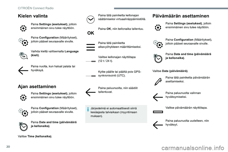 CITROEN JUMPER SPACETOURER 2017  Omistajan Käsikirjat (in Finnish) 20
Kielen valinta
Paina Settings (asetukset), jolloin 
ensimmäinen sivu tulee näyttöön.
Paina Configuration  (Määritykset), 
jolloin pääset seuraavalle sivulle.
Vaihda kieltä valitsemalla Lan