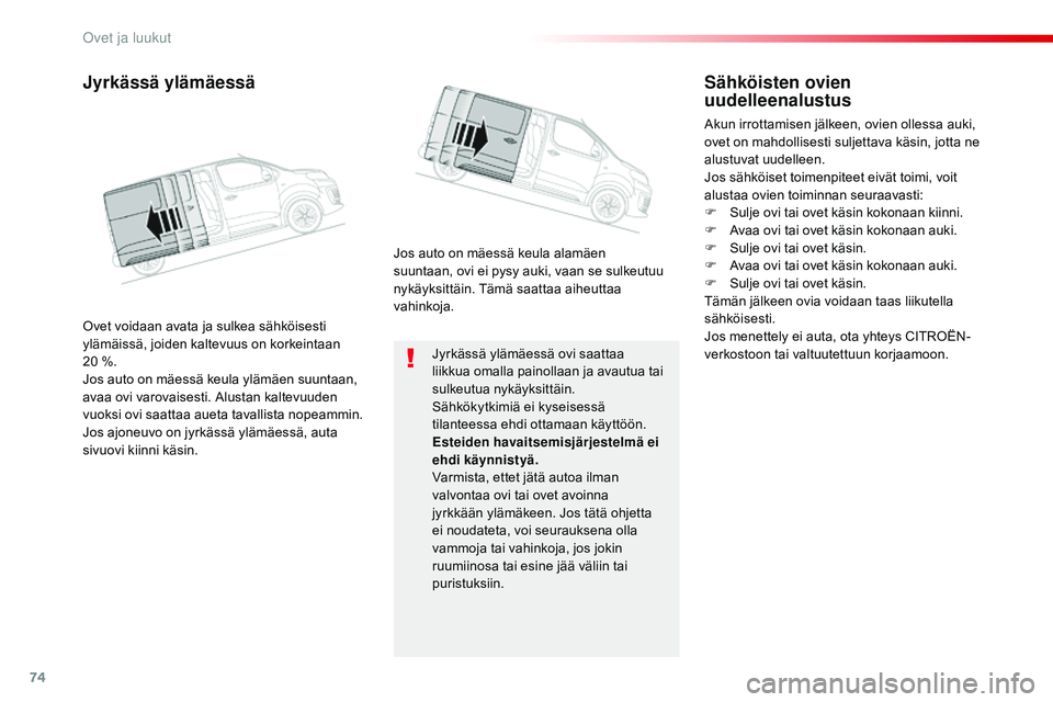 CITROEN JUMPER SPACETOURER 2017  Omistajan Käsikirjat (in Finnish) 74
Spacetourer-VP_fi_Chap02_ouvertures_ed01-2016
Jyrkässä ylämäessä ovi saattaa 
liikkua omalla painollaan ja avautua tai 
sulkeutua nykäyksittäin.
Sähkökytkimiä ei kyseisessä 
tilanteessa 