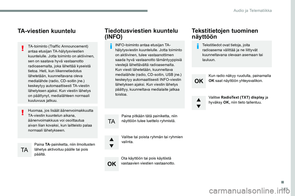 CITROEN JUMPER SPACETOURER 2017 Omistajan Käsikirjat (in Finnish) 153
Transversal-Citroen_fi_Chap03_RD6_ed01-2016
TA-viestien kuuntelu
Paina TA-painiketta, niin ilmoitusten
lähetys aktivoituu päälle tai pois
päältä.
TA-toiminto (Traffic Announcement)
antaa CITROEN JUMPER SPACETOURER 2017 Omistajan Käsikirjat (in Finnish) 153
Transversal-Citroen_fi_Chap03_RD6_ed01-2016
TA-viestien kuuntelu
Paina TA-painiketta, niin ilmoitusten
lähetys aktivoituu päälle tai pois
päältä.
TA-toiminto (Traffic Announcement)
antaa
