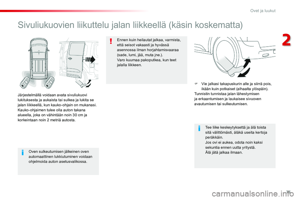 CITROEN JUMPER SPACETOURER 2017  Omistajan Käsikirjat (in Finnish) 75
Spacetourer-VP_fi_Chap02_ouvertures_ed01-2016
Oven sulkeutumisen jälkeinen oven 
automaattinen lukkiutuminen voidaan 
ohjelmoida auton asetusvalikossa.
Sivuliukuovien liikuttelu jalan liikkeellä 