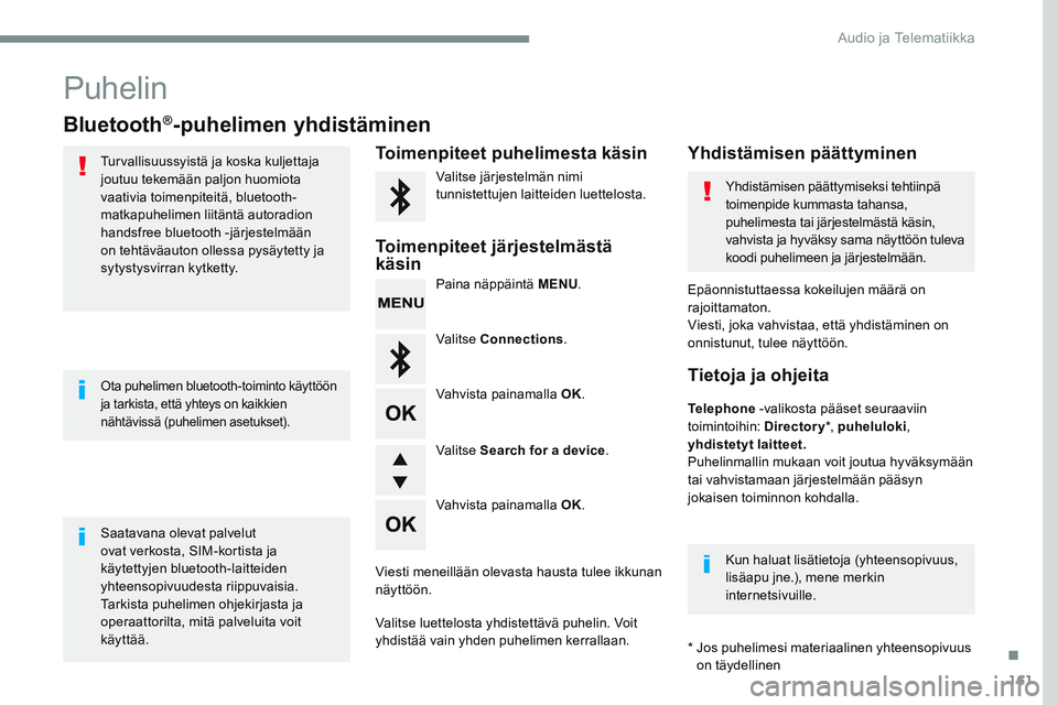CITROEN JUMPER SPACETOURER 2017 Omistajan Käsikirjat (in Finnish) 161
Transversal-Citroen_fi_Chap03_RD6_ed01-2016
Puhelin
Bluetooth®-puhelimen yhdistäminen
Turvallisuussyistä ja koska kuljettaja
joutuu tekemään paljon huomiota
vaativia toimenpiteitä, bluetoo CITROEN JUMPER SPACETOURER 2017 Omistajan Käsikirjat (in Finnish) 161
Transversal-Citroen_fi_Chap03_RD6_ed01-2016
Puhelin
Bluetooth®-puhelimen yhdistäminen
Turvallisuussyistä ja koska kuljettaja
joutuu tekemään paljon huomiota
vaativia toimenpiteitä, bluetoo