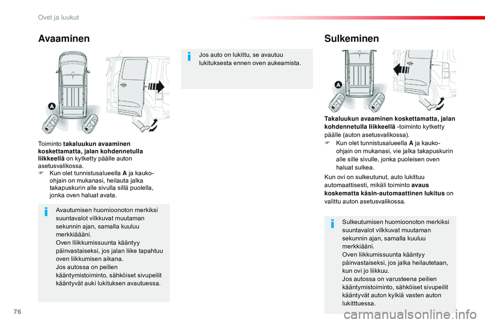 CITROEN JUMPER SPACETOURER 2017  Omistajan Käsikirjat (in Finnish) 76
Spacetourer-VP_fi_Chap02_ouvertures_ed01-2016
Avautumisen huomioonoton merkiksi 
suuntavalot vilkkuvat muutaman 
sekunnin ajan, samalla kuuluu 
merkkiäääni.
Oven lliikkumissuunta kääntyy 
päi
