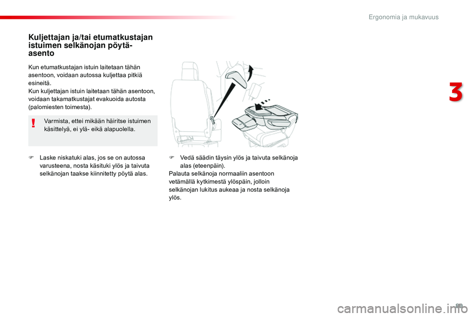 CITROEN JUMPER SPACETOURER 2017 Omistajan Käsikirjat (in Finnish) 89
Spacetourer-VP_fi_Chap03_ergonomie-et-confort_ed01-2016
F Laske niskatuki alas, jos se on autossa varusteena, nosta käsituki ylös ja taivuta
selkänojan taakse kiinnitetty pöytä alas.
Kuljetta CITROEN JUMPER SPACETOURER 2017 Omistajan Käsikirjat (in Finnish) 89
Spacetourer-VP_fi_Chap03_ergonomie-et-confort_ed01-2016
F Laske niskatuki alas, jos se on autossa varusteena, nosta käsituki ylös ja taivuta
selkänojan taakse kiinnitetty pöytä alas.
Kuljetta