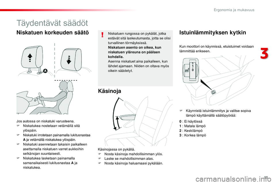 CITROEN JUMPER SPACETOURER 2017 Omistajan Käsikirjat (in Finnish) 91
Spacetourer-VP_fi_Chap03_ergonomie-et-confort_ed01-2016
Kun moottori on käynnissä, etuistuimet voidaan
lämmittää erikseen.
Istuinlämmityksen kytkin
Jos autossa on niskatuki varusteena.
F N i CITROEN JUMPER SPACETOURER 2017 Omistajan Käsikirjat (in Finnish) 91
Spacetourer-VP_fi_Chap03_ergonomie-et-confort_ed01-2016
Kun moottori on käynnissä, etuistuimet voidaan
lämmittää erikseen.
Istuinlämmityksen kytkin
Jos autossa on niskatuki varusteena.
F N i