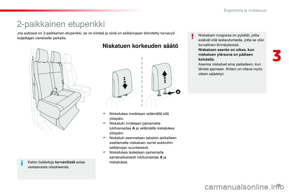 CITROEN JUMPER SPACETOURER 2017 Omistajan Käsikirjat (in Finnish) 93
Spacetourer-VP_fi_Chap03_ergonomie-et-confort_ed01-2016
Niskatuen korkeuden säätö
F Niskatukea nostetaan vetämällä sitä ylöspäin.
F
N
iskatuki irrotetaan painamalla
lukitusnastaa A ja CITROEN JUMPER SPACETOURER 2017 Omistajan Käsikirjat (in Finnish) 93
Spacetourer-VP_fi_Chap03_ergonomie-et-confort_ed01-2016
Niskatuen korkeuden säätö
F Niskatukea nostetaan vetämällä sitä ylöspäin.
F
N
iskatuki irrotetaan painamalla
lukitusnastaa A ja
