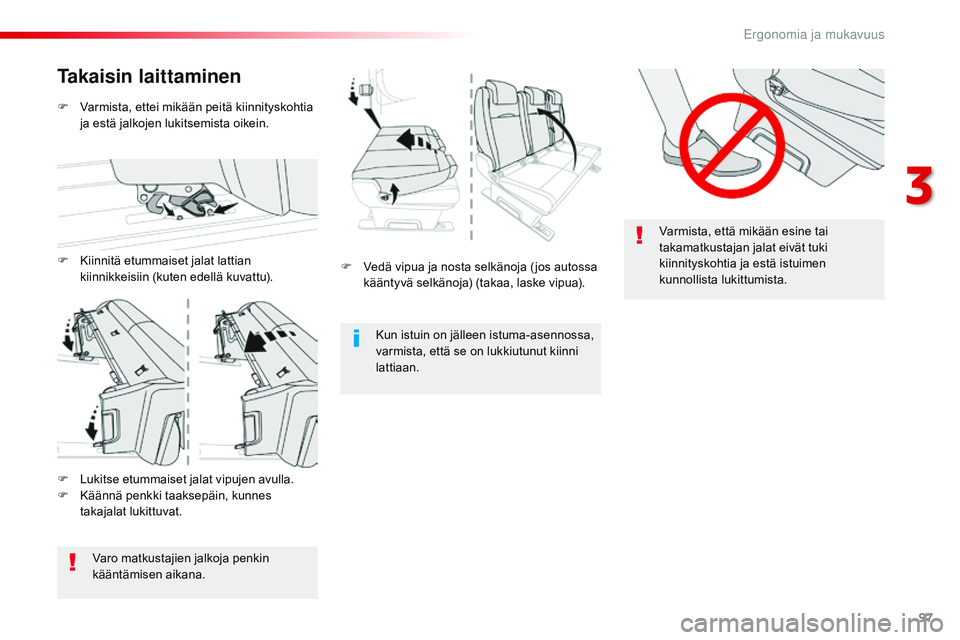 CITROEN JUMPER SPACETOURER 2017 Omistajan Käsikirjat (in Finnish) 97
Spacetourer-VP_fi_Chap03_ergonomie-et-confort_ed01-2016
Varmista, että mikään esine tai
takamatkustajan jalat eivät tuki
kiinnityskohtia ja estä istuimen
kunnollista lukittumista.
F
V
ed CITROEN JUMPER SPACETOURER 2017 Omistajan Käsikirjat (in Finnish) 97
Spacetourer-VP_fi_Chap03_ergonomie-et-confort_ed01-2016
Varmista, että mikään esine tai
takamatkustajan jalat eivät tuki
kiinnityskohtia ja estä istuimen
kunnollista lukittumista.
F
V
ed