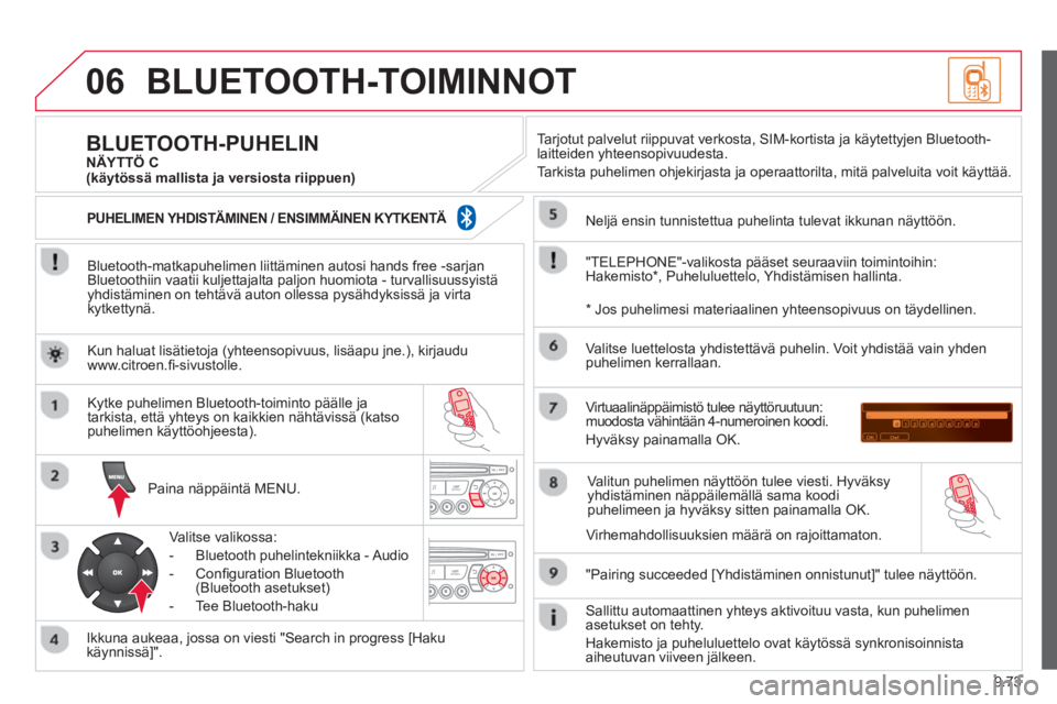 CITROEN JUMPER MULTISPACE 2014 Omistajan Käsikirjat (in Finnish) 9.73
06BLUETOOTH-TOIMINNOT
Bluetooth-matkapuhelimen liittäminen autosi hands free -sarjan
Bluetoothiin vaatii kuljettajalta paljon huomiota - turvallisuussyistäyhdistäminen on tehtävä auton CITROEN JUMPER MULTISPACE 2014 Omistajan Käsikirjat (in Finnish) 9.73
06BLUETOOTH-TOIMINNOT
Bluetooth-matkapuhelimen liittäminen autosi hands free -sarjan
Bluetoothiin vaatii kuljettajalta paljon huomiota - turvallisuussyistäyhdistäminen on tehtävä auton