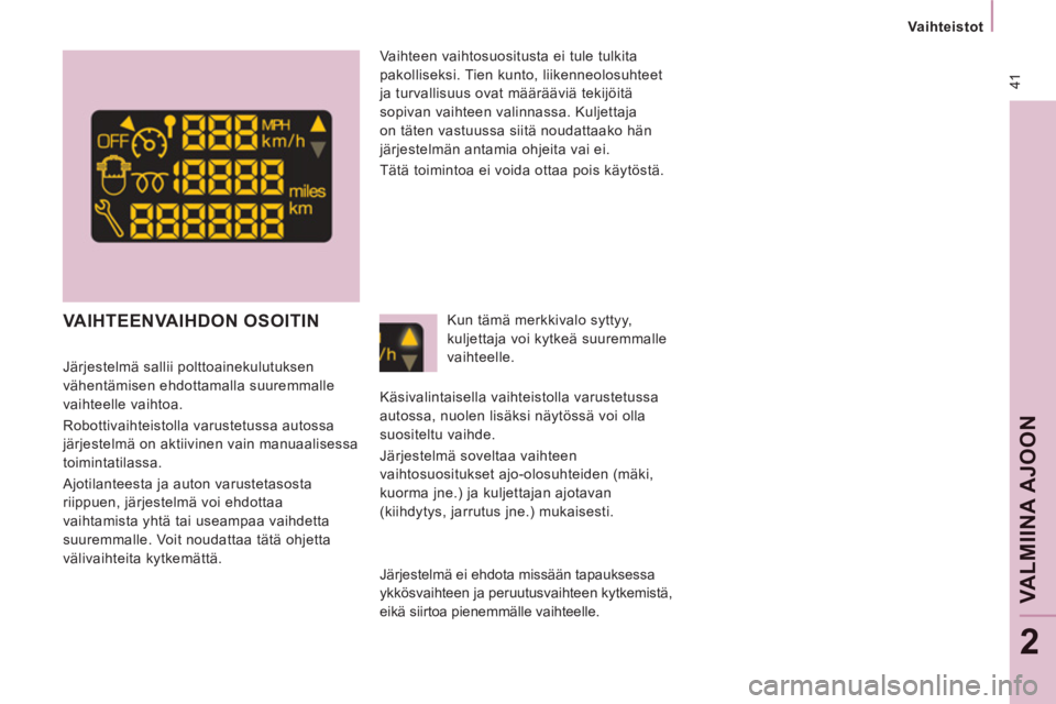 CITROEN JUMPER MULTISPACE 2014  Omistajan Käsikirjat (in Finnish) 41
   
 
Vaihteistot  
 
VAL
M
IINA AJOO
N
2
VAIHTEENVAIHDON OSOITIN 
 
 
Järjestelmä sallii polttoainekulutuksen 
vähentämisen ehdottamalla suuremmalle 
vaihteelle vaihtoa. 
  Robottivaihteistoll