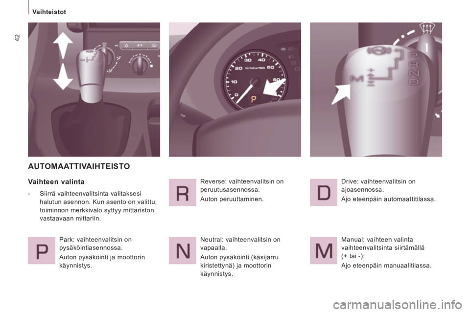 CITROEN JUMPER MULTISPACE 2014  Omistajan Käsikirjat (in Finnish) 42
Vaihteistot  
 
AUTOMAATTIVAIHTEISTO
 
 
Vaihteen valinta 
 
 
 
-   Siirrä vaihteenvalitsinta valitaksesi 
halutun asennon. Kun asento on valittu, 
toiminnon merkkivalo syttyy mittariston 
vastaa