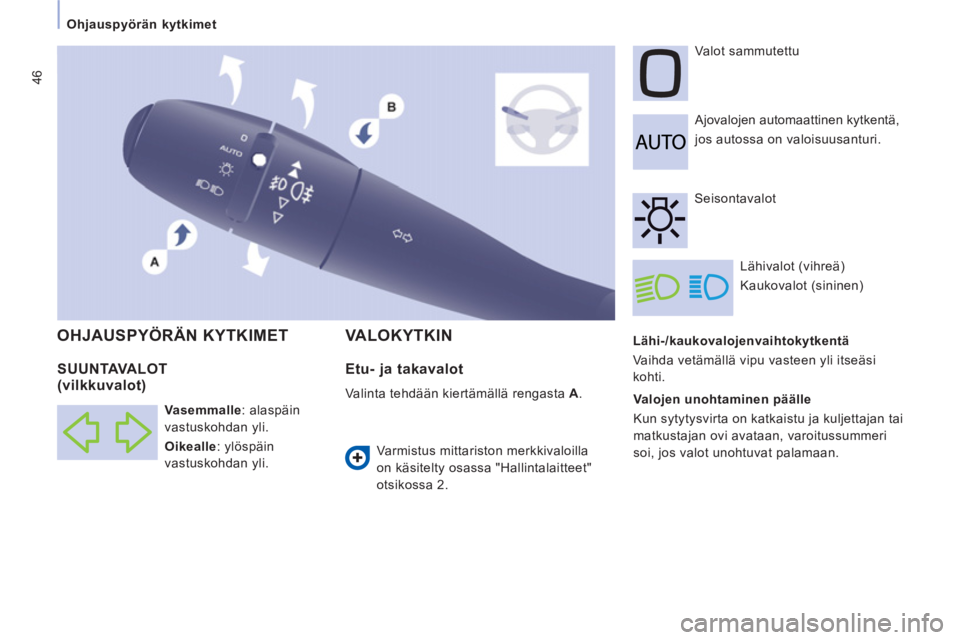 CITROEN JUMPER MULTISPACE 2014  Omistajan Käsikirjat (in Finnish) 46
   
 
Ohjauspyörän kytkimet 
   
Lähi-/kaukovalojenvaihtokytkentä 
  Vaihda vetämällä vipu vasteen yli itseäsi 
kohti.    Ajovalojen automaattinen kytkentä,  
jos autossa on valoisuusantur