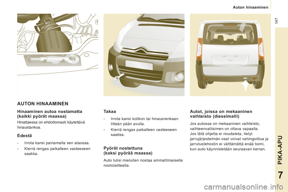 CITROEN JUMPER MULTISPACE 2013 Omistajan Käsikirjat (in Finnish) 147
Auton hinaaminen
PIKA-AP
U
7
Hinaaminen autoa nostamatta (kaikki pyörät maassa)
Hinattaessa on ehdottomasti käytettävä
hinaustankoa.
Edestä
- Irrota kansi painam CITROEN JUMPER MULTISPACE 2013 Omistajan Käsikirjat (in Finnish) 147
Auton hinaaminen
PIKA-AP
U
7
Hinaaminen autoa nostamatta (kaikki pyörät maassa)
Hinattaessa on ehdottomasti käytettävä
hinaustankoa.
Edestä
- Irrota kansi painam