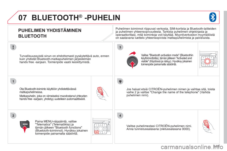 CITROEN JUMPER MULTISPACE 2013 Omistajan Käsikirjat (in Finnish) 9.35
07
1
2
3
4
BLUETOOTH® -PUHELIN®
PUHELIMEN YHDISTÄMINEN
BLUETOOTH
Ota Bluetooth-toiminto käyttöön yhdistettävässä
matkapuhelimessa.
Matkapuhelin,
joka on CITROEN JUMPER MULTISPACE 2013 Omistajan Käsikirjat (in Finnish) 9.35
07
1
2
3
4
BLUETOOTH® -PUHELIN®
PUHELIMEN YHDISTÄMINEN
BLUETOOTH
Ota Bluetooth-toiminto käyttöön yhdistettävässä
matkapuhelimessa.
Matkapuhelin,
joka on