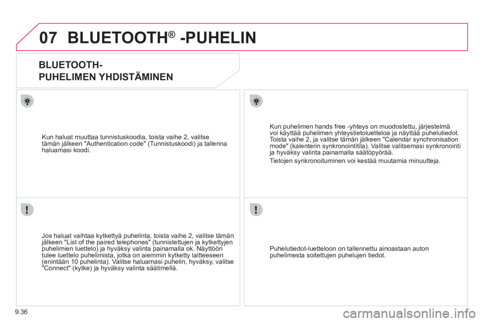 CITROEN JUMPER MULTISPACE 2013 Omistajan Käsikirjat (in Finnish) 9.36
07BLUETOOTH® -PUHELIN®
BLUETOOTH-
PUHELIMEN YHDISTÄMINEN
Jos haluat vaihtaa kytkettyä puhelinta, toista vaihe 2, valitse tämän jälkeen "List of the paired telephones" CITROEN JUMPER MULTISPACE 2013 Omistajan Käsikirjat (in Finnish) 9.36
07BLUETOOTH® -PUHELIN®
BLUETOOTH-
PUHELIMEN YHDISTÄMINEN
Jos haluat vaihtaa kytkettyä puhelinta, toista vaihe 2, valitse tämän jälkeen "List of the paired telephones"