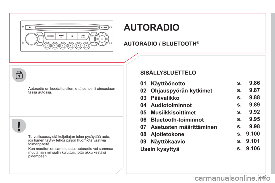 CITROEN JUMPER MULTISPACE 2013 Omistajan Käsikirjat (in Finnish) 9.85
AUTORADIO
Autoradio on koodattu siten, että se toimii ainoastaantässä autossa.
Turvallisuuss
yistä kuljettajan tulee pysäyttää auto,jos hänen täytyy tehdä paljon huomiota vaat CITROEN JUMPER MULTISPACE 2013 Omistajan Käsikirjat (in Finnish) 9.85
AUTORADIO
Autoradio on koodattu siten, että se toimii ainoastaantässä autossa.
Turvallisuuss
yistä kuljettajan tulee pysäyttää auto,jos hänen täytyy tehdä paljon huomiota vaat