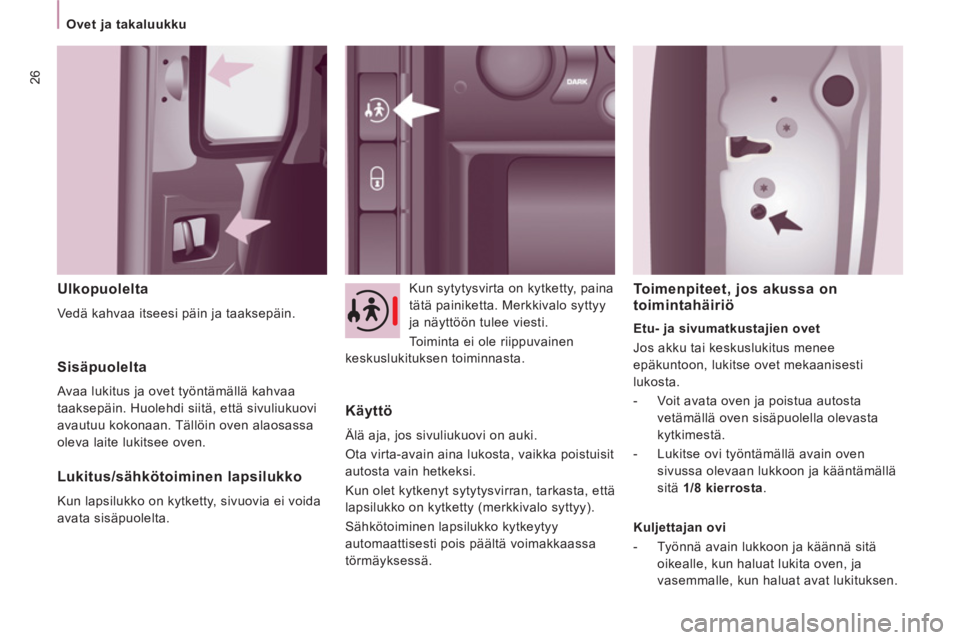CITROEN JUMPER MULTISPACE 2013 Omistajan Käsikirjat (in Finnish) 26
Ovet ja takaluukku
Ulkopuolelta
Vedä kahvaa itseesi päin ja taaksepäin. Kun sytytysvirta on kytketty, paina
tätä painiketta. Merkkivalo syttyy
ja näyttöön tulee viesti.
Toimi CITROEN JUMPER MULTISPACE 2013 Omistajan Käsikirjat (in Finnish) 26
Ovet ja takaluukku
Ulkopuolelta
Vedä kahvaa itseesi päin ja taaksepäin. Kun sytytysvirta on kytketty, paina
tätä painiketta. Merkkivalo syttyy
ja näyttöön tulee viesti.
Toimi