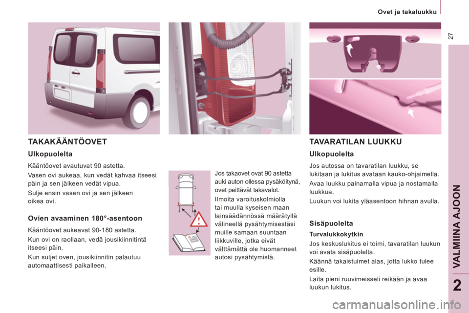 CITROEN JUMPER MULTISPACE 2013  Omistajan Käsikirjat (in Finnish) 27
   
 
Ovet ja takaluukku  
 
VALMIINA AJOO
N
2
 
TAKAKÄÄNTÖOVET
 
Jos takaovet ovat 90 astetta 
auki auton ollessa pysäköitynä, 
ovet peittävät takavalot. 
  Ilmoita varoituskolmiolla 
tai 