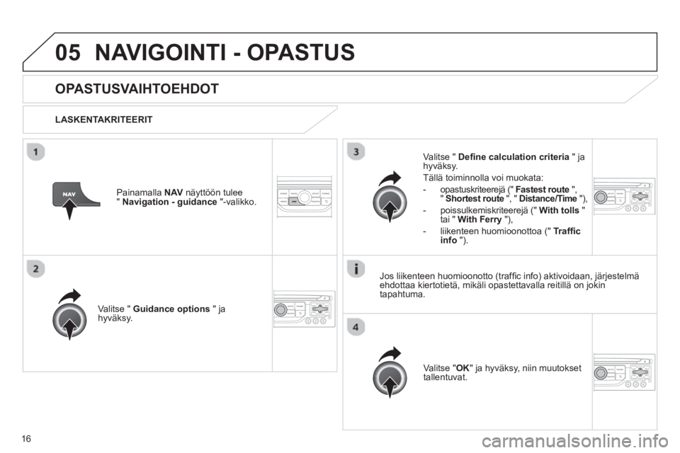 CITROEN JUMPER MULTISPACE 2013  Omistajan Käsikirjat (in Finnish) 16
05NAVIGOINTI - OPASTUS
   
 
 
 
 
OPASTUSVAIHTOEHDOT
 
 
LASKENTAKRITEERIT  
V
alitse " Guidance options" ja
hyväksy.  
V
alitse "OK" ja hyväksy, niin muutokset
tallentuvat.  
     
V
alitse " D