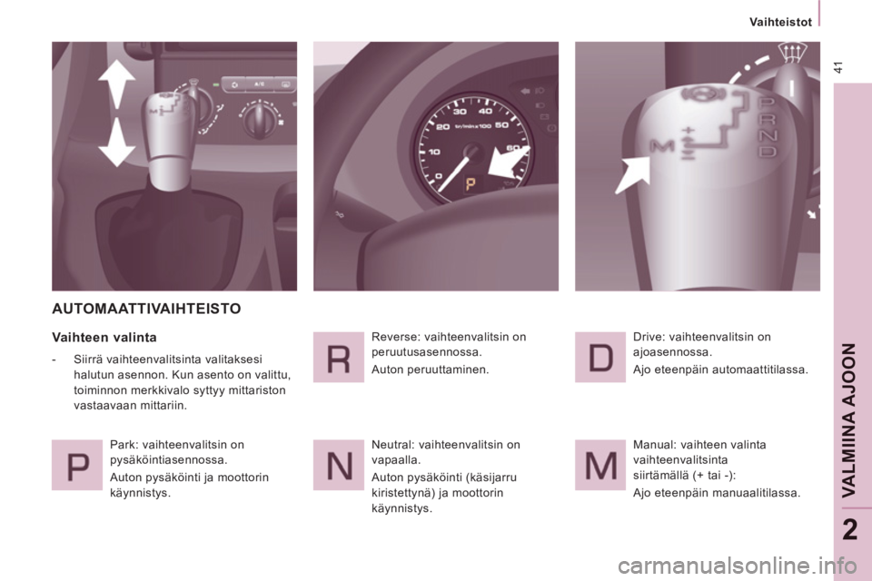CITROEN JUMPER MULTISPACE 2013 Omistajan Käsikirjat (in Finnish) 41
Vaihteistot
VALMIINA AJOO
N
2
AUTOMAATTIVAIHTEISTO
Vaihteen valinta
- Siirrä vaihteenvalitsinta valitaksesi
halutun asennon. Kun asento on valittu,
toiminnon merkkivalo CITROEN JUMPER MULTISPACE 2013 Omistajan Käsikirjat (in Finnish) 41
Vaihteistot
VALMIINA AJOO
N
2
AUTOMAATTIVAIHTEISTO
Vaihteen valinta
- Siirrä vaihteenvalitsinta valitaksesi
halutun asennon. Kun asento on valittu,
toiminnon merkkivalo