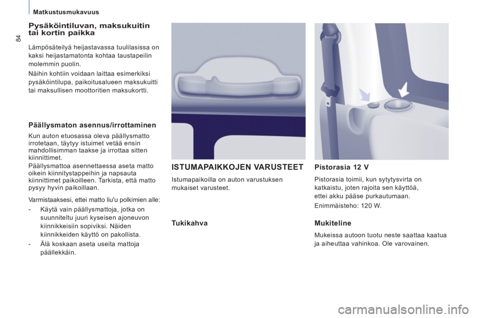 CITROEN JUMPER MULTISPACE 2013 Omistajan Käsikirjat (in Finnish) 84
Matkustusmukavuus
Päällysmaton asennus/irrottaminen
Kun auton etuosassa oleva päällysmatto
irrotetaan, täytyy istuimet vetää ensin
mahdollisimman taakse ja irrottaa sitten
kiinnitt CITROEN JUMPER MULTISPACE 2013 Omistajan Käsikirjat (in Finnish) 84
Matkustusmukavuus
Päällysmaton asennus/irrottaminen
Kun auton etuosassa oleva päällysmatto
irrotetaan, täytyy istuimet vetää ensin
mahdollisimman taakse ja irrottaa sitten
kiinnitt