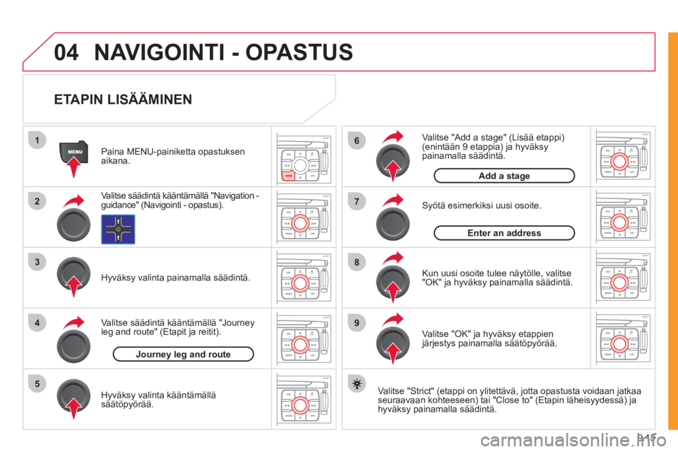 CITROEN JUMPER MULTISPACE 2012  Omistajan Käsikirjat (in Finnish) 9.13
04
1
2
3
5
6
7
8
94
NAVIGOINTI - OPASTUS
   
ETAPIN LISÄÄMINEN 
 
 
Valitse "Strict" (etappi on ylitettävä, jotta opastusta voidaan jatkaa seuraavaan kohteeseen) tai "Close to" (Etapin lähei