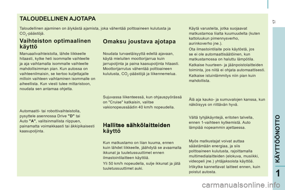 CITROEN JUMPER MULTISPACE 2012 Omistajan Käsikirjat (in Finnish) 17
KÄYTTÖÖNOTTO
1
TALOUDELLINEN AJOTAPA
Taloudellinen ajaminen on älykästä ajamista, joka vähentää polttoaineen kulutusta ja
CO
2-päästöjä.
Vaihteiston optimaalinen
käyttö
M CITROEN JUMPER MULTISPACE 2012 Omistajan Käsikirjat (in Finnish) 17
KÄYTTÖÖNOTTO
1
TALOUDELLINEN AJOTAPA
Taloudellinen ajaminen on älykästä ajamista, joka vähentää polttoaineen kulutusta ja
CO
2-päästöjä.
Vaihteiston optimaalinen
käyttö
M