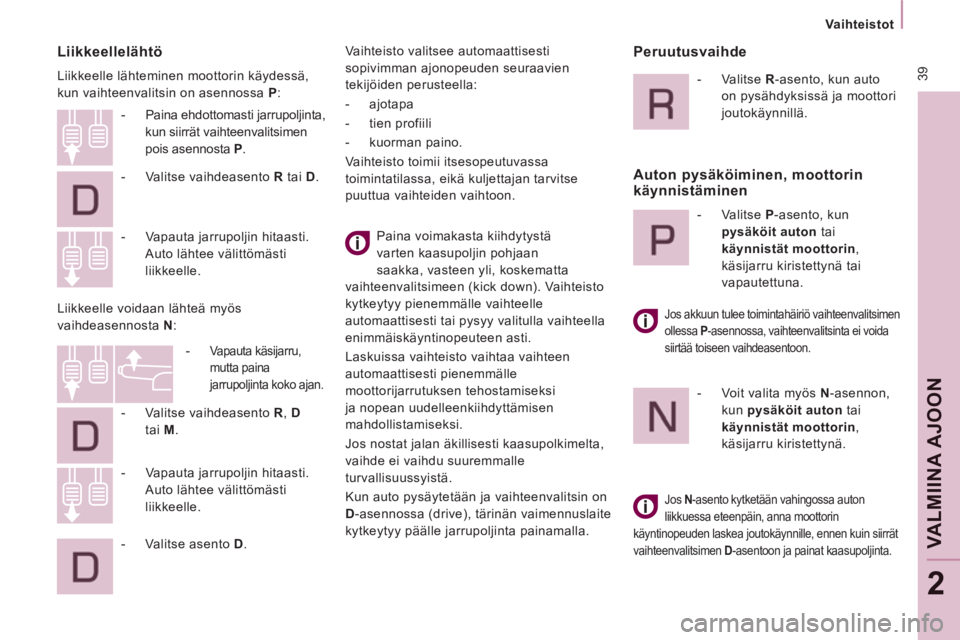CITROEN JUMPER MULTISPACE 2012  Omistajan Käsikirjat (in Finnish)  39
   
 
Vaihteistot  
 
VALMIINA AJOO
N
2
 
 
Liikkeellelähtö 
 
Liikkeelle lähteminen moottorin käydessä, 
kun vaihteenvalitsin on asennossa  P 
: 
  Paina voimakasta kiihdytystä 
varten kaas